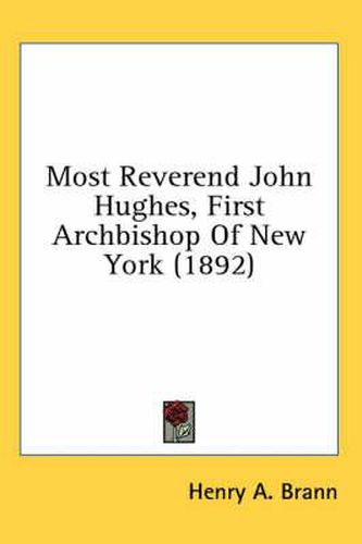 Cover image for Most Reverend John Hughes, First Archbishop of New York (1892)