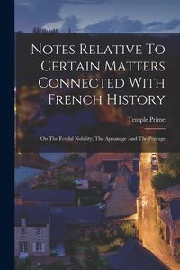 Cover image for Notes Relative To Certain Matters Connected With French History