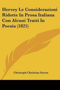 Cover image for Hervey Le Considerazioni Ridotte in Prosa Italiana Con Alcuni Tratti in Poesia (1825)