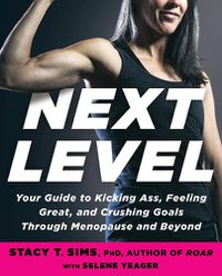 Cover image for Next Level: Your Guide to Kicking Ass, Feeling Great, and Crushing Goals Through Menopause and Beyond