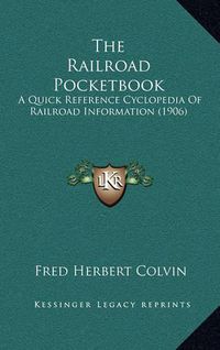 Cover image for The Railroad Pocketbook: A Quick Reference Cyclopedia of Railroad Information (1906)