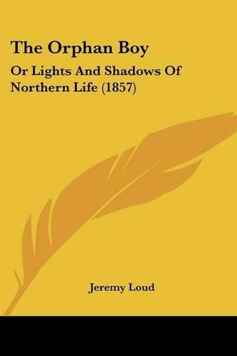 Cover image for The Orphan Boy: Or Lights and Shadows of Northern Life (1857)