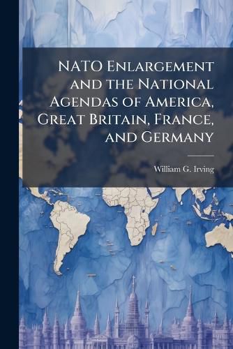 Cover image for NATO Enlargement and the National Agendas of America, Great Britain, France, and Germany