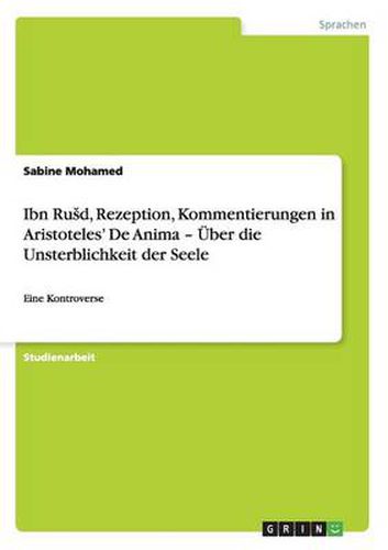 Cover image for Ibn Rusd, Rezeption, Kommentierungen in Aristoteles' De Anima - UEber die Unsterblichkeit der Seele: Eine Kontroverse