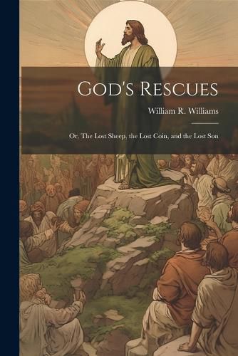 Cover image for God's Rescues; or, The Lost Sheep, the Lost Coin, and the Lost Son