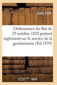 Cover image for Ordonnance Du Roi de 29 Octobre 1820, Annotee, Portant Reglement Sur Le Service de la Gendarmerie