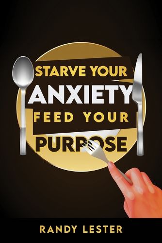 Cover image for Starve Your Anxiety, Feed Your Purpose