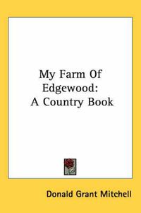 Cover image for My Farm Of Edgewood: A Country Book