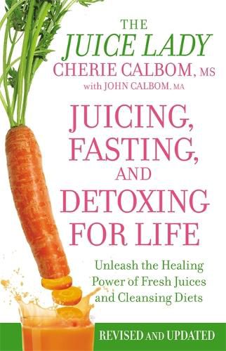 Cover image for Juicing, Fasting And Detoxing For Life: Unleash the Healing Power of Fresh Juices and Cleansing Diets (Revised Edition)