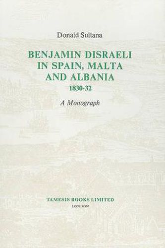 Cover image for Benjamin Disraeli in Spain, Malta and Albania, 1830-32: A Monograph