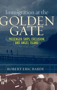 Cover image for Immigration at the Golden Gate: Passenger Ships, Exclusion, and Angel Island