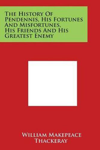 Cover image for The History of Pendennis, His Fortunes and Misfortunes, His Friends and His Greatest Enemy