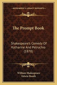 Cover image for The Prompt Book: Shakespearea Acentsacentsa A-Acentsa Acentss Comedy of Katharine and Petruchio (1878)