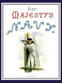 Cover image for HER MAJESTY'S NAVY 1890 Including Its Deeds And Battles Volume 1