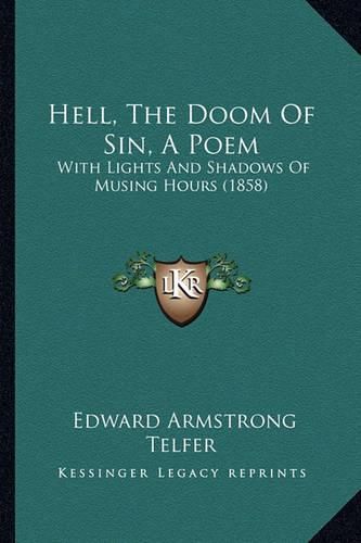 Hell, the Doom of Sin, a Poem: With Lights and Shadows of Musing Hours (1858)