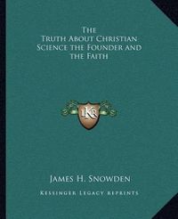 Cover image for The Truth about Christian Science the Founder and the Faith