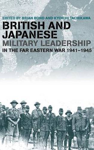 Cover image for British and Japanese Military Leadership in the Far Eastern War, 1941-45