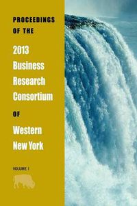 Cover image for Proceedings of the 2013 Business Research Consortium Conference Volume 1