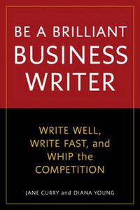 Cover image for Be a Better Business Writer: 30 Smart Solutions to Save Time, be Brilliant, and Edge Out the Competition
