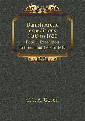 Cover image for Danish Arctic expeditions 1605 to 1620 Book 1. Expedition to Greenland 1605 to 1612