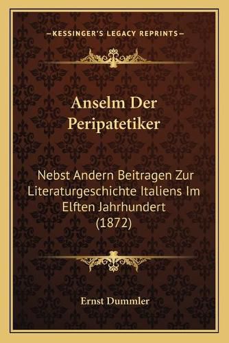 Anselm Der Peripatetiker: Nebst Andern Beitragen Zur Literaturgeschichte Italiens Im Elften Jahrhundert (1872)