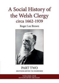 Cover image for A Social History of the Welsh Clergy circa 1662-1939: PART TWO sections seven to fourteen. VOLUME ONE