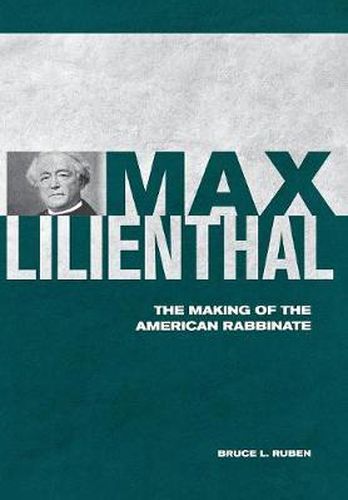 Cover image for Max Lilienthal: The Making of the American Rabbinate