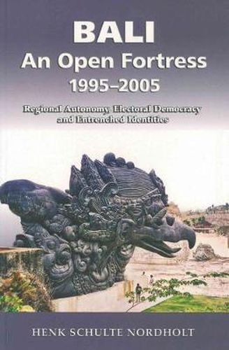 Cover image for Bali - An Open Fortress, 1995-2005: Regional Autonomy, Electoral Democracy and Entrenched Identities