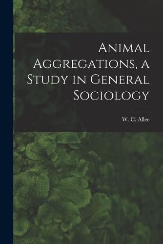 Cover image for Animal Aggregations, a Study in General Sociology