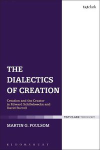 Cover image for The Dialectics of Creation: Creation and the Creator in Edward Schillebeeckx and David Burrell