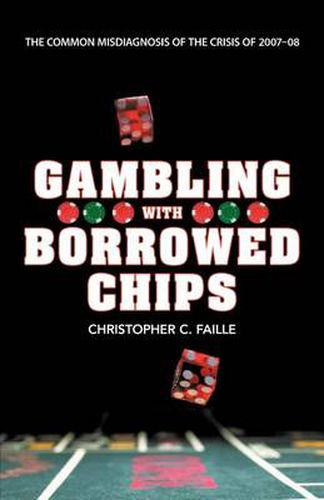 Cover image for Gambling with Borrowed Chips: The Common Misdiagnosis of the Crisis of 2007-08