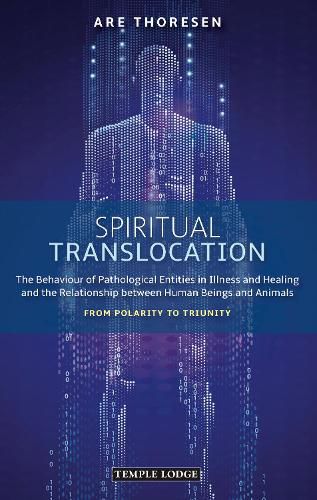 Cover image for Spiritual Translocation: The Behaviour of Pathological Entities in Illness and Healing and the Relationship between Human Beings and Animals - From Polarity to Triunity