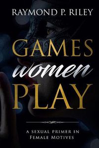 Cover image for Games Women Play: A Sexual Primer in Female Motives