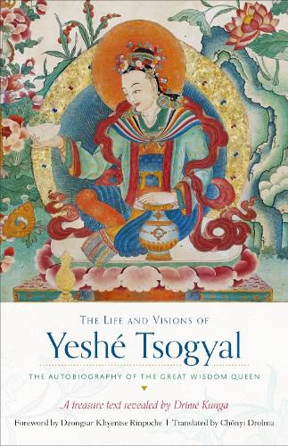 The Life and Visions of Yeshe Tsogyal: The Autobiography of the Great Wisdom Queen