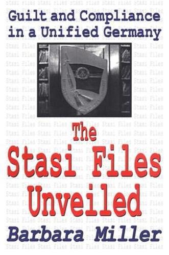 The Stasi Files Unveiled: Guilt and Compliance in a Unified Germany