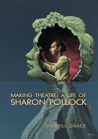 Cover image for Making Theatre: A Life of Sharon Pollock