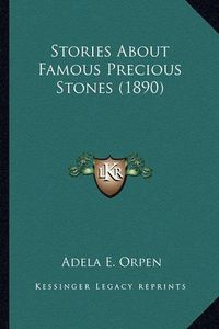 Cover image for Stories about Famous Precious Stones (1890) Stories about Famous Precious Stones (1890)