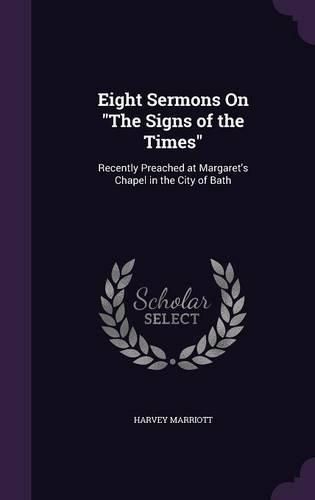 Cover image for Eight Sermons on the Signs of the Times: Recently Preached at Margaret's Chapel in the City of Bath