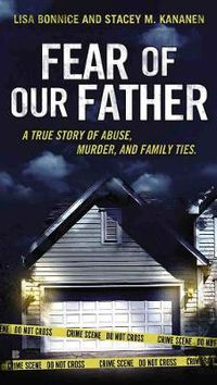Cover image for Fear Of Our Father: A True Story of Abuse, Murder and Family Ties