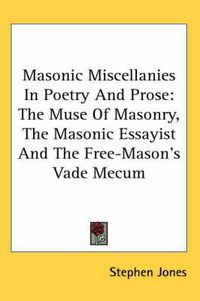 Cover image for Masonic Miscellanies in Poetry and Prose: The Muse of Masonry, the Masonic Essayist and the Free-Mason's Vade Mecum
