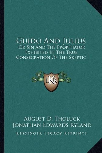 Guido and Julius: Or Sin and the Propitiator Exhibited in the True Consecration of the Skeptic