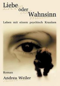 Cover image for Liebe oder Wahnsinn - Leben mit einem psychisch Kranken