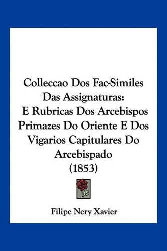 Cover image for Colleccao DOS Fac-Similes Das Assignaturas: E Rubricas DOS Arcebispos Primazes Do Oriente E DOS Vigarios Capitulares Do Arcebispado (1853)