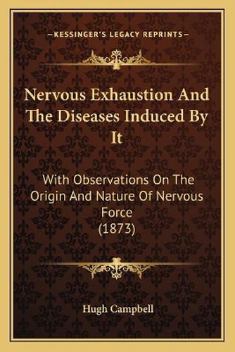 Nervous Exhaustion and the Diseases Induced by It: With Observations on the Origin and Nature of Nervous Force (1873)