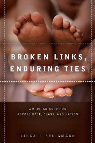 Broken Links, Enduring Ties: American Adoption across Race, Class, and Nation