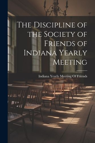 The Discipline of the Society of Friends of Indiana Yearly Meeting