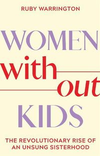 Cover image for Women Without Kids: The Revolutionary Rise of an Unsung Sisterhood