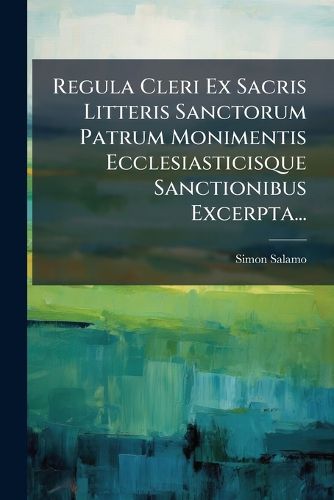 Cover image for Regula Cleri Ex Sacris Litteris Sanctorum Patrum Monimentis Ecclesiasticisque Sanctionibus Excerpta...