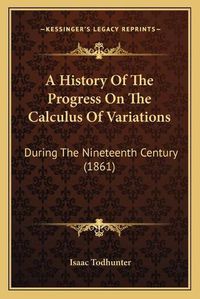 Cover image for A History of the Progress on the Calculus of Variations: During the Nineteenth Century (1861)