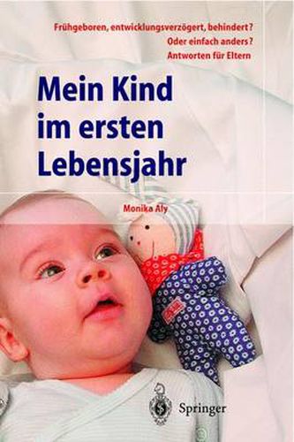 Cover image for Mein Kind Im Ersten Lebensjahr: Fruhgeboren, Entwicklungsverzoegert, Behindert? Oder Einfach Anders? Antworten Fur Eltern